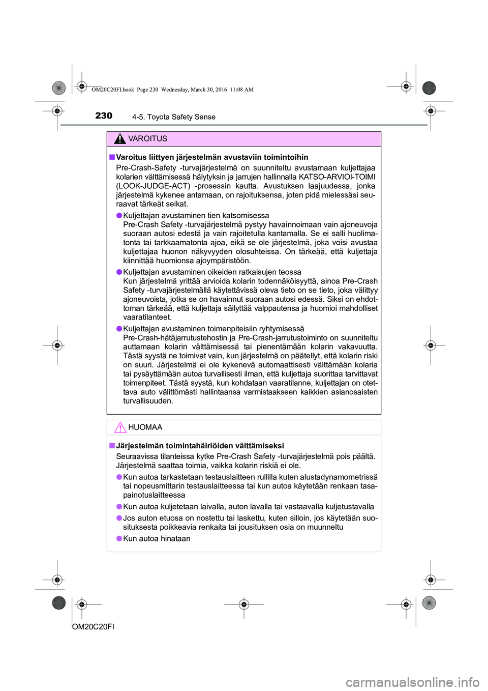 TOYOTA AVENSIS 2016 Omistajan Käsikirja (in Finnish) 2304-5. Toyota Safety Sense
OM20C20FI
VAROITUS
nVaroitus liittyen järjestel män avustaviin toimintoihin
Pre-Crash-Safety -turvajärjestelmä on suunniteltu avustamaan kuljettajaa
kolarien välttämi TOYOTA AVENSIS 2016 Omistajan Käsikirja (in Finnish) 2304-5. Toyota Safety Sense
OM20C20FI
VAROITUS
nVaroitus liittyen järjestel män avustaviin toimintoihin
Pre-Crash-Safety -turvajärjestelmä on suunniteltu avustamaan kuljettajaa
kolarien välttämi
