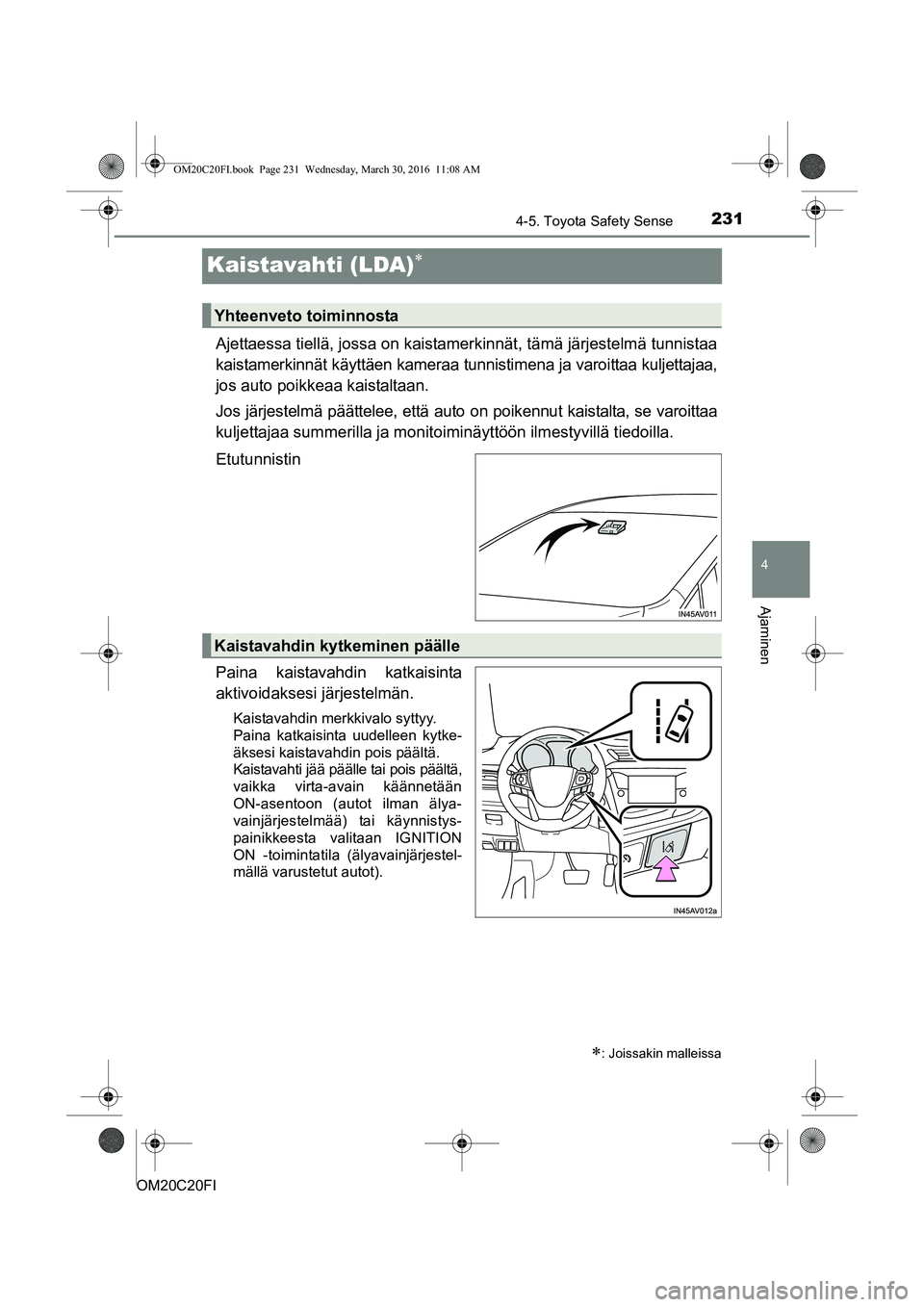TOYOTA AVENSIS 2016  Omistajan Käsikirja (in Finnish) 231
4
4-5. Toyota Safety Sense
Ajaminen
OM20C20FI
Kaistavahti (LDA)
Ajettaessa tiellä, jossa on kaistamerkinnät, tämä järjestelmä tunnistaa
kaistamerkinnät käyttäen kameraa tunnistimena ja