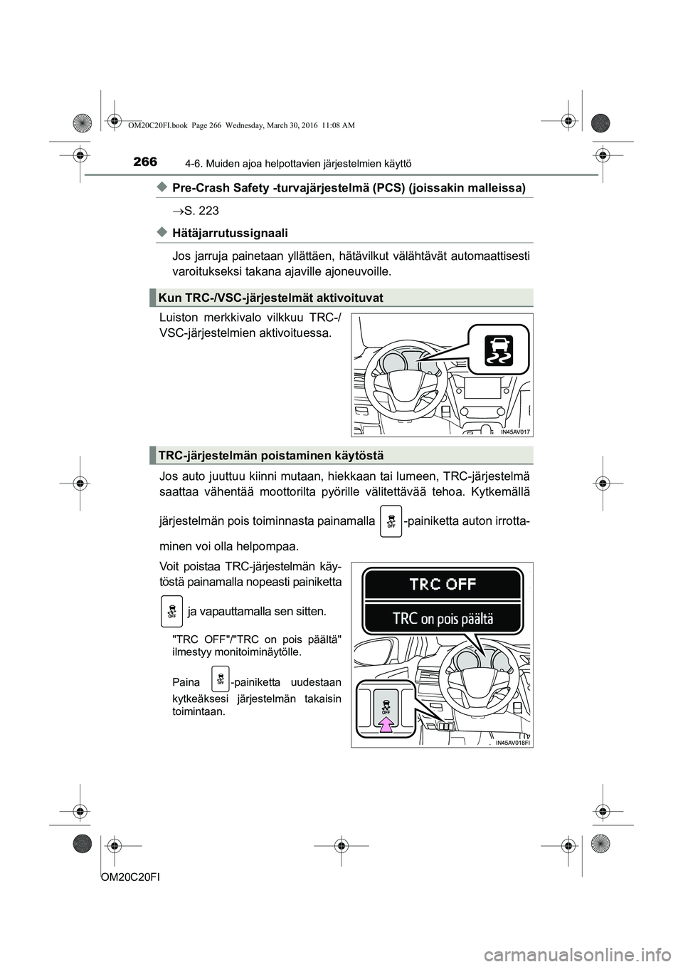 TOYOTA AVENSIS 2016  Omistajan Käsikirja (in Finnish) 2664-6. Muiden ajoa helpottavien järjestelmien käyttö
OM20C20FI
uPre-Crash Safety -turvajärjestelmä (PCS) (joissakin malleissa)
S. 223
uHätäjarrutussignaali
Jos jarruja painetaan yllättäen
