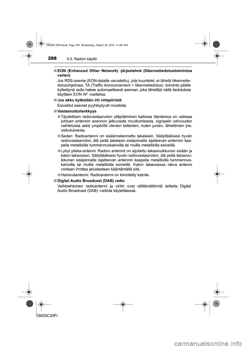 TOYOTA AVENSIS 2016 Omistajan Käsikirja (in Finnish) 2885-3. Radion käyttö
OM20C20FI
nEON (Enhanced Other Network) -järjestelmä (liikennetiedotustoimintoa
varten)
Jos RDS-asema (EON-datalla varustettu), jota kuuntelet, ei lähetä liikennetie-
dotu TOYOTA AVENSIS 2016 Omistajan Käsikirja (in Finnish) 2885-3. Radion käyttö
OM20C20FI
nEON (Enhanced Other Network) -järjestelmä (liikennetiedotustoimintoa
varten)
Jos RDS-asema (EON-datalla varustettu), jota kuuntelet, ei lähetä liikennetie-
dotu