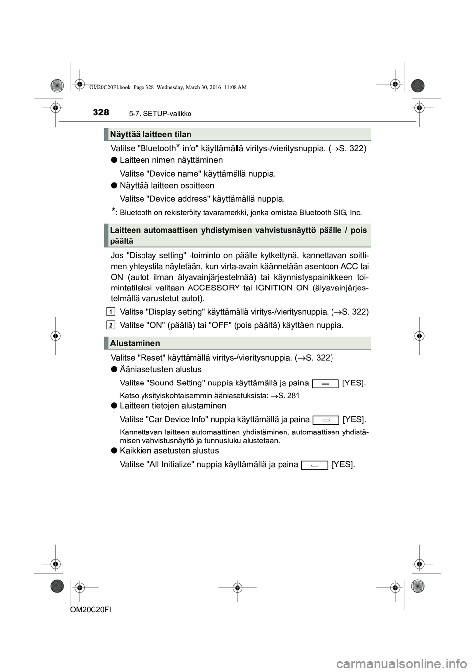 TOYOTA AVENSIS 2016 Omistajan Käsikirja (in Finnish) 3285-7. SETUP-valikko
OM20C20FI
Valitse "Bluetooth* info" käyttämällä viritys-/vieritysnuppia. (S. 322)
l Laitteen nimen näyttäminen
Valitse "Device name" käyttämällä nuppia.
l Näyttää TOYOTA AVENSIS 2016 Omistajan Käsikirja (in Finnish) 3285-7. SETUP-valikko
OM20C20FI
Valitse "Bluetooth* info" käyttämällä viritys-/vieritysnuppia. (S. 322)
l Laitteen nimen näyttäminen
Valitse "Device name" käyttämällä nuppia.
l Näyttää