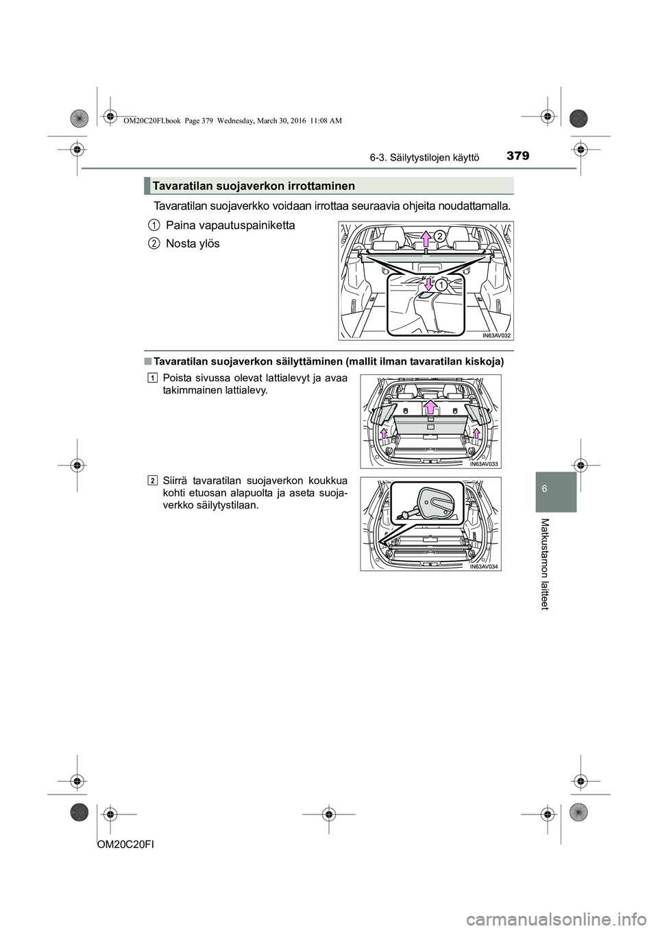 TOYOTA AVENSIS 2016  Omistajan Käsikirja (in Finnish) 3796-3. Säilytystilojen käyttö
OM20C20FI
6
Matkustamon laitteet
Tavaratilan suojaverkko voidaan irrottaa seuraavia ohjeita noudattamalla.Paina vapautuspainiketta
Nosta ylös
nTavaratilan suojaverko