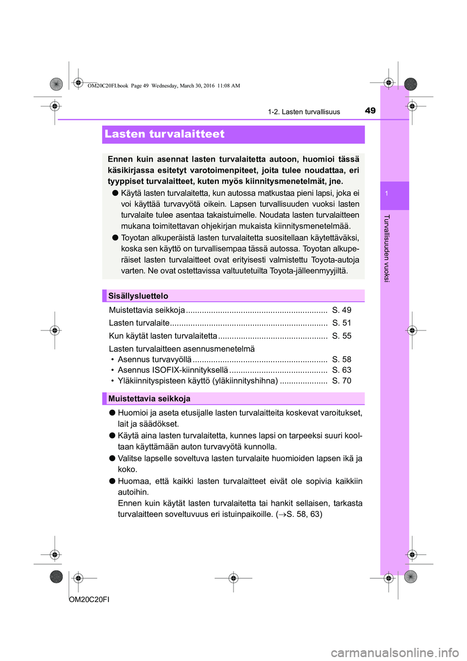 TOYOTA AVENSIS 2016 Omistajan Käsikirja (in Finnish) 49
1
1-2. Lasten turvallisuus
OM20C20FI
Turvallisuuden vuoksi
Lasten tur valaitteet
Muistettavia seikkoja .............................................................. S. 49
Lasten turvalaite....... TOYOTA AVENSIS 2016 Omistajan Käsikirja (in Finnish) 49
1
1-2. Lasten turvallisuus
OM20C20FI
Turvallisuuden vuoksi
Lasten tur valaitteet
Muistettavia seikkoja .............................................................. S. 49
Lasten turvalaite.......