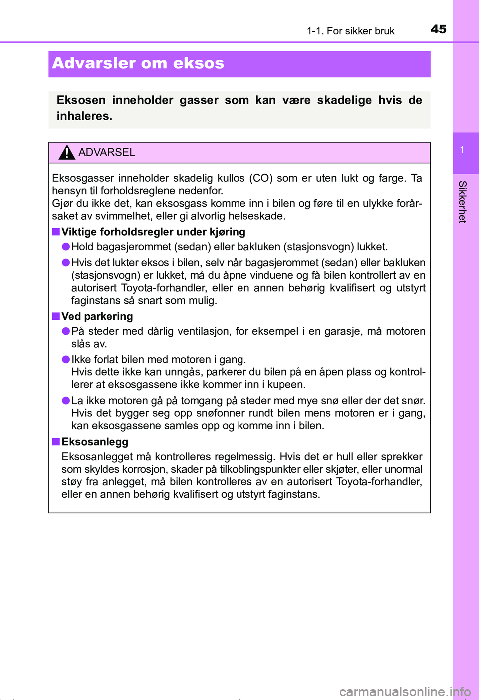 TOYOTA AVENSIS 2016  Instruksjoner for bruk (in Norwegian) 451-1. For sikker bruk
1
Sikkerhet
OM20C20NO
Advarsler om eksos
Eksosen inneholder gasser som kan være skadelige hvis de
inhaleres.
ADVARSEL
Eksosgasser inneholder skadelig kullos (CO) som er uten lu