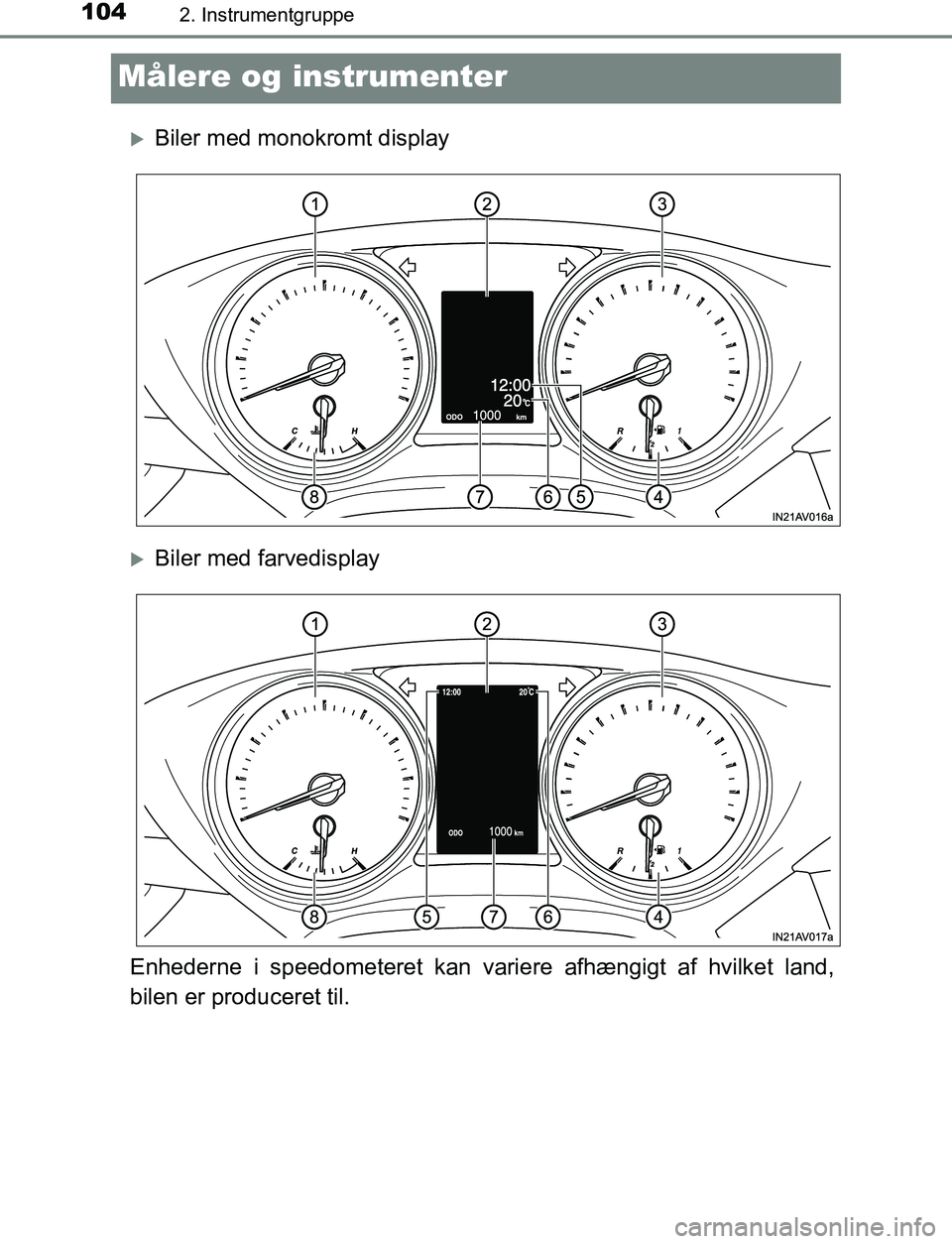 TOYOTA AVENSIS 2017  Brugsanvisning (in Danish) 1042. Instrumentgruppe
OM20C66DK
Målere og instrumenter
Biler med monokromt display
Biler med farvedisplay
Enhederne i speedometeret kan variere afhængigt af hvilket land,
bilen er produceret 