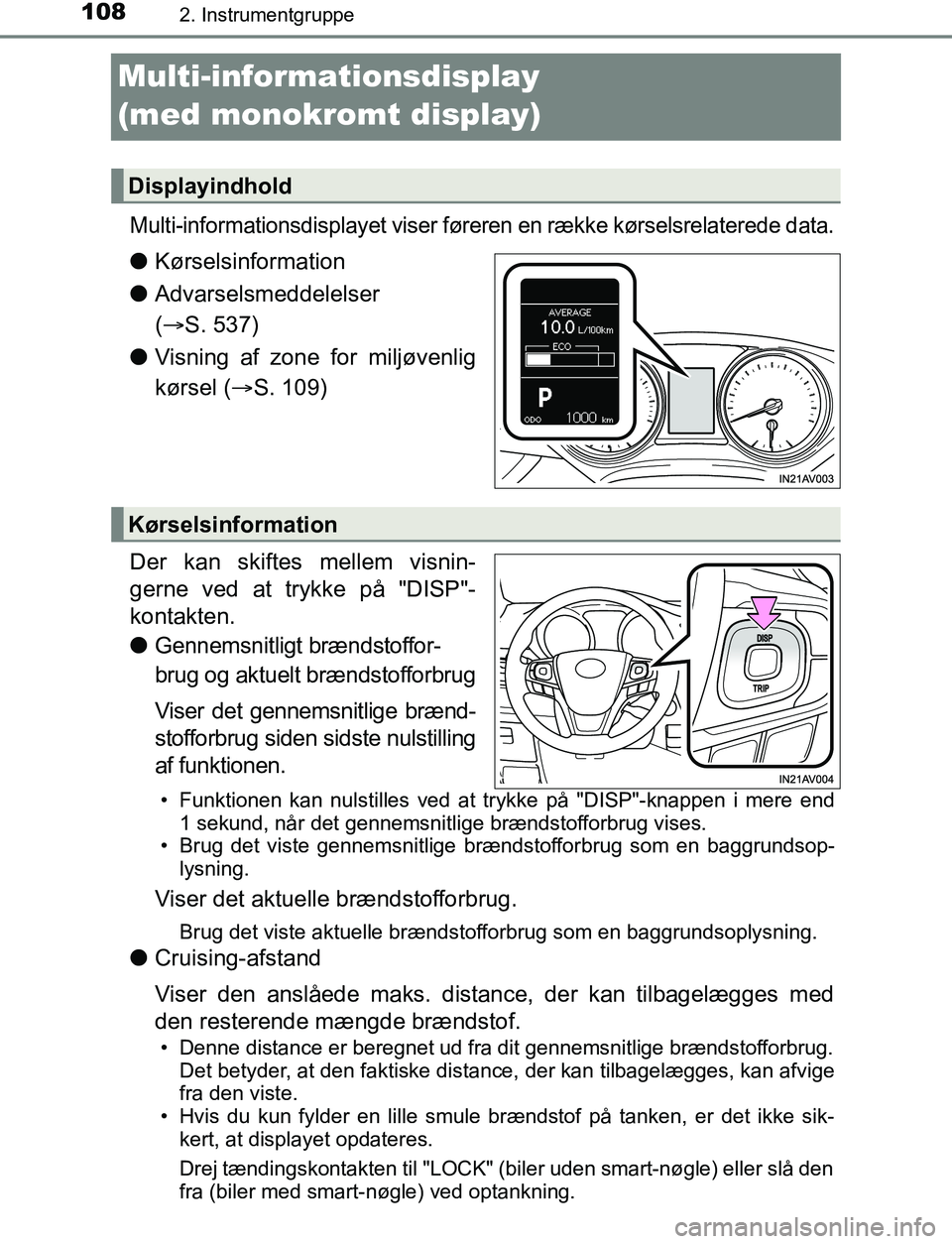 TOYOTA AVENSIS 2017  Brugsanvisning (in Danish) 1082. Instrumentgruppe
OM20C66DK
Multi-informationsdisplay 
(med monokromt display)
Multi-informationsdisplayet viser føreren en række kørselsrelaterede data.
lKørselsinformation
l Advarselsmeddel