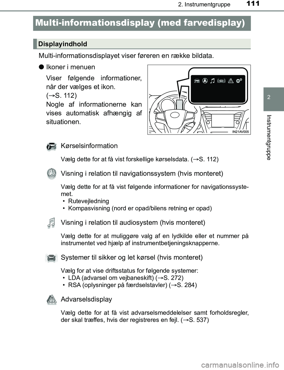 TOYOTA AVENSIS 2017  Brugsanvisning (in Danish) 111
2
2. Instrumentgruppe
Instrumentgruppe
OM20C66DK
Multi-informationsdisplay (med farvedisplay)
Multi-informationsdisplayet viser føreren en række bildata.
l Ikoner i menuen
Viser følgende inform