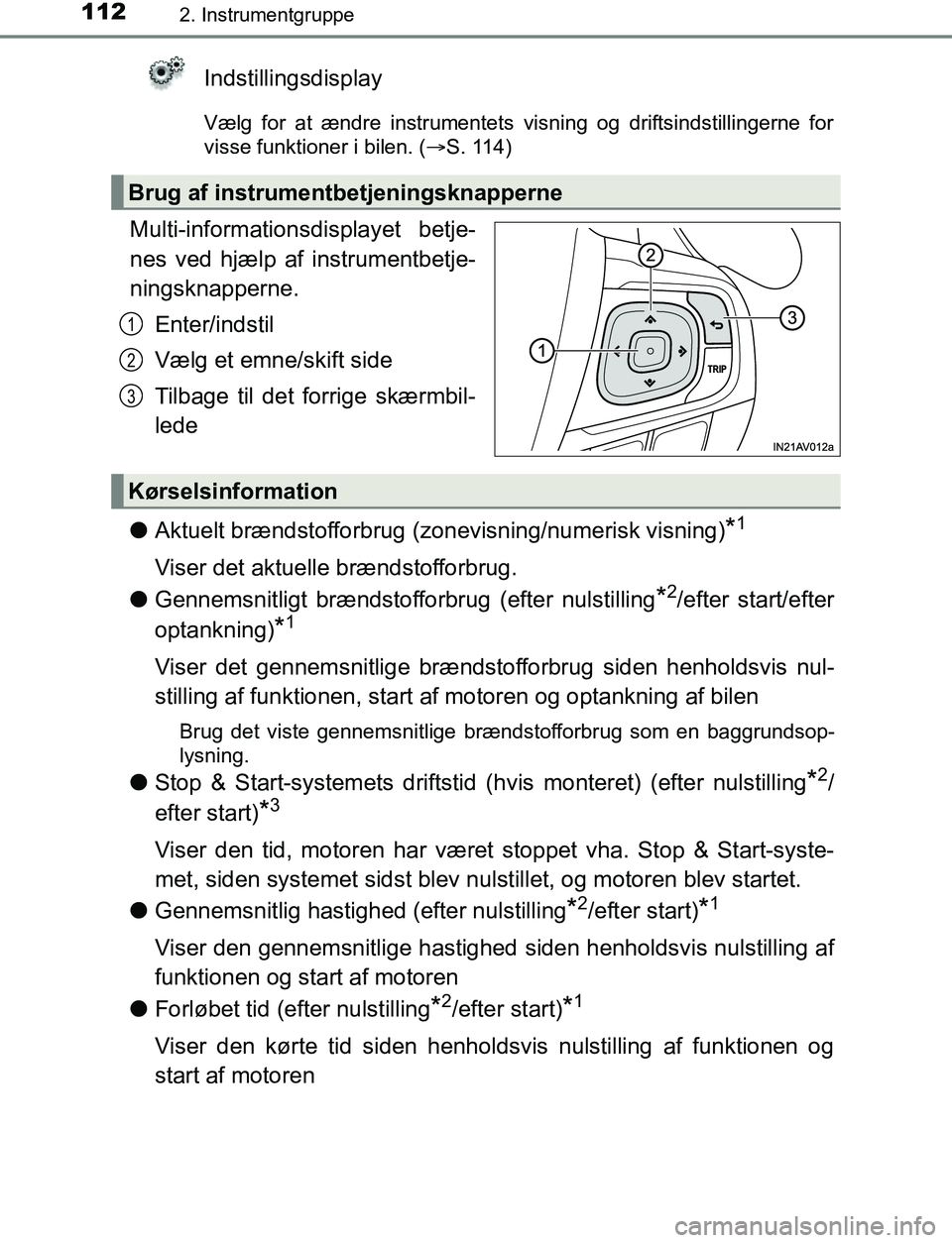 TOYOTA AVENSIS 2017  Brugsanvisning (in Danish) 1122. Instrumentgruppe
OM20C66DK
Indstillingsdisplay
Vælg for at ændre instrumentets visning og driftsindstillingerne for
visse funktioner i bilen. (S. 114)
Multi-informationsdisplayet betje-
nes