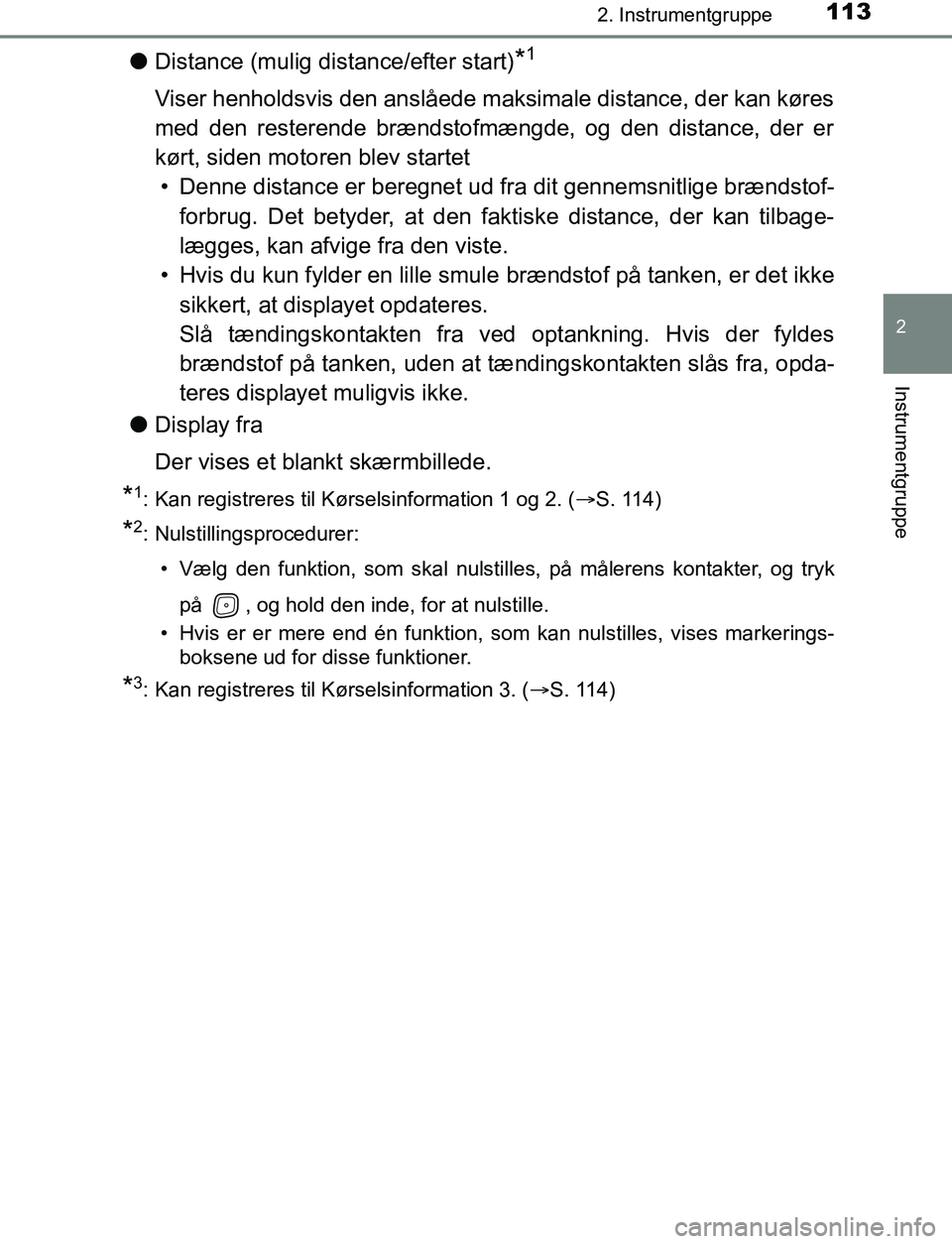 TOYOTA AVENSIS 2017  Brugsanvisning (in Danish) 1132. Instrumentgruppe
2
Instrumentgruppe
OM20C66DK
lDistance (mulig distance/efter start)*1
Viser henholdsvis den anslåede maks imale distance, der kan køres
med den resterende brændstofmængde, o