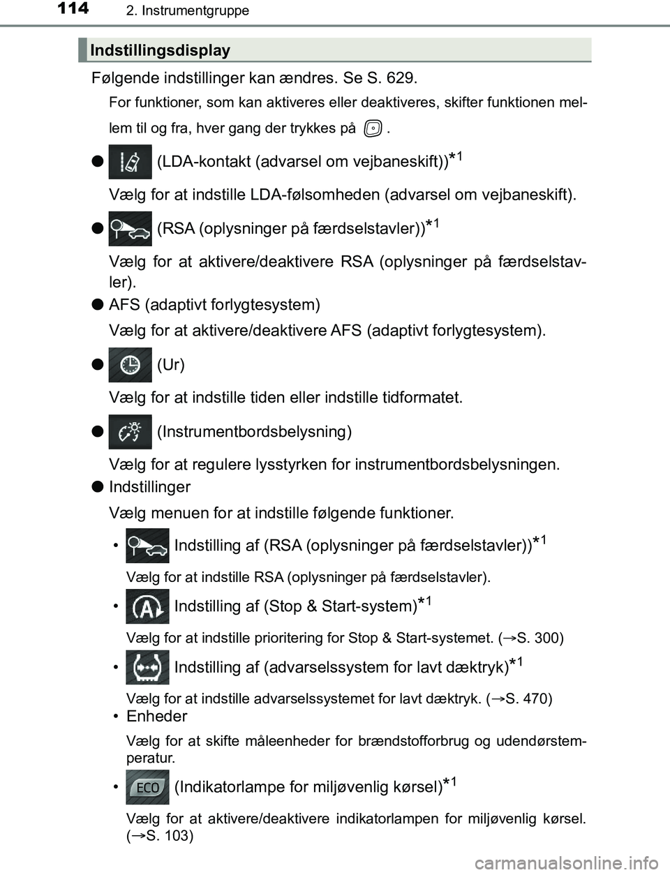 TOYOTA AVENSIS 2017  Brugsanvisning (in Danish) 1142. Instrumentgruppe
OM20C66DK
Følgende indstillinger kan ændres. Se S. 629.
For funktioner, som kan aktiveres eller deaktiveres, skifter funktionen mel-
lem til og fra, hver gang der trykkes på 