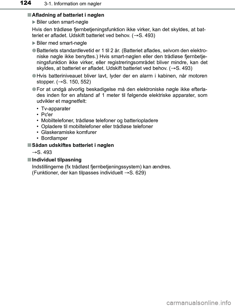 TOYOTA AVENSIS 2017  Brugsanvisning (in Danish) 1243-1. Information om nøgler
OM20C66DKn
Afladning af batteriet i nøglen
Biler uden smart-nøgle
Hvis den trådløse fjernbetjeningsfunktion ikke virker, kan det skyldes, at bat-
teriet er aflade