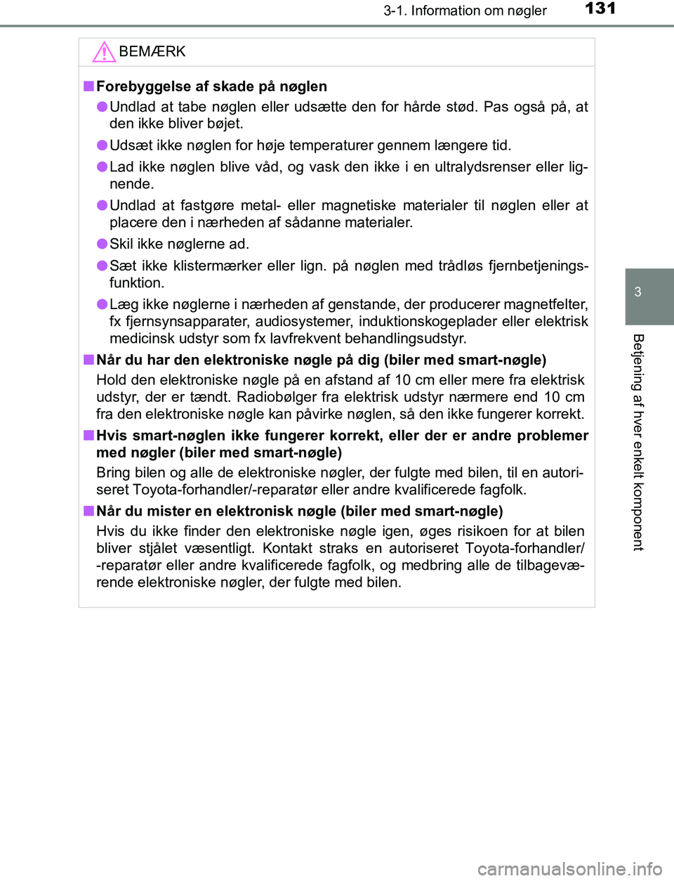 TOYOTA AVENSIS 2017  Brugsanvisning (in Danish) 1313-1. Information om nøgler
3
Betjening af hver enkelt komponent
OM20C66DKBEMÆRK
n
Forebyggelse af skade på nøglen
l Undlad at tabe nøglen eller udsætte den for hårde stød. Pas også på, at