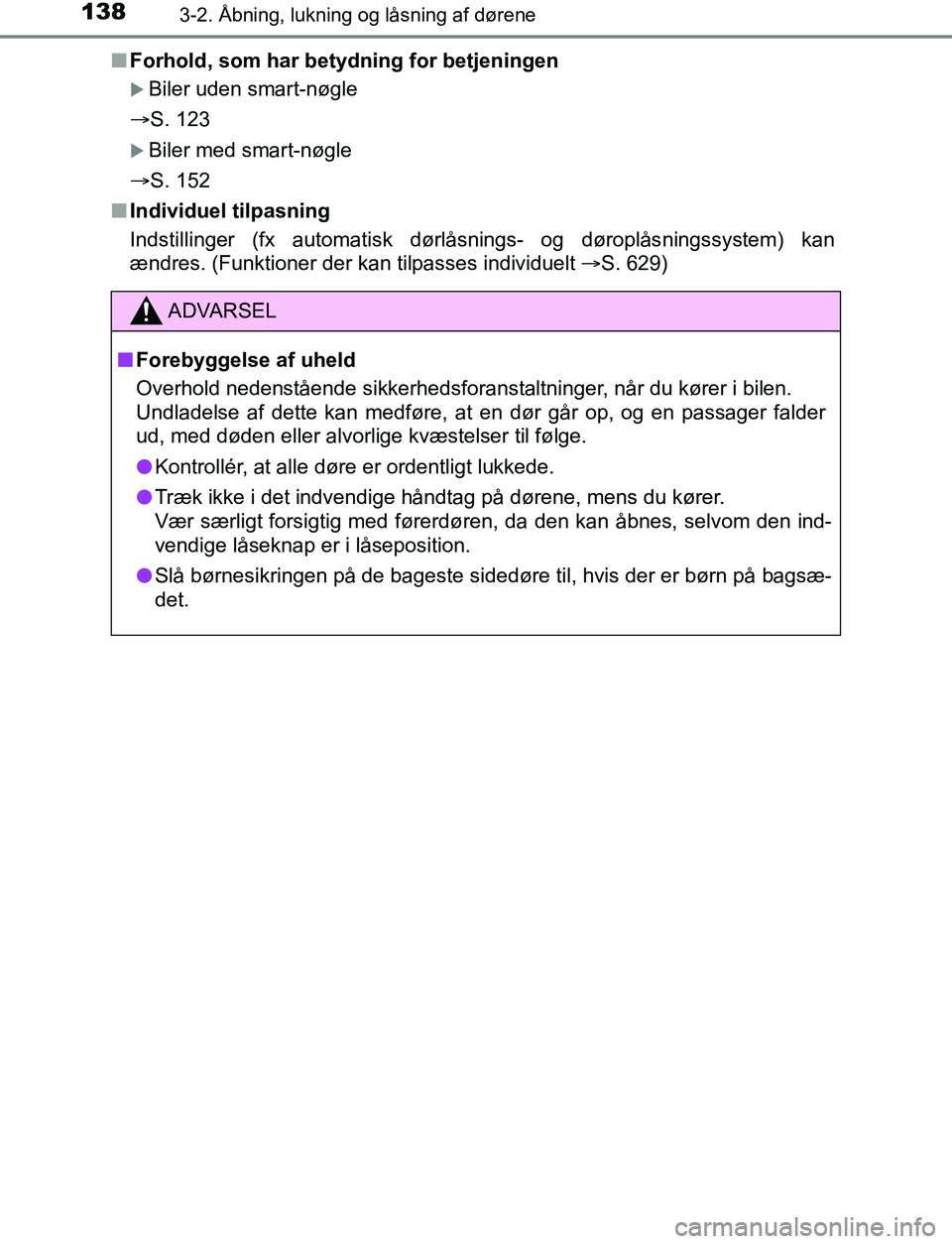TOYOTA AVENSIS 2017  Brugsanvisning (in Danish) 1383-2. Åbning, lukning og låsning af dørene
OM20C66DKn
Forhold, som har betydning for betjeningen
Biler uden smart-nøgle
S. 123
Biler med smart-nøgle
S. 152
n Individuel tilpasning
I
