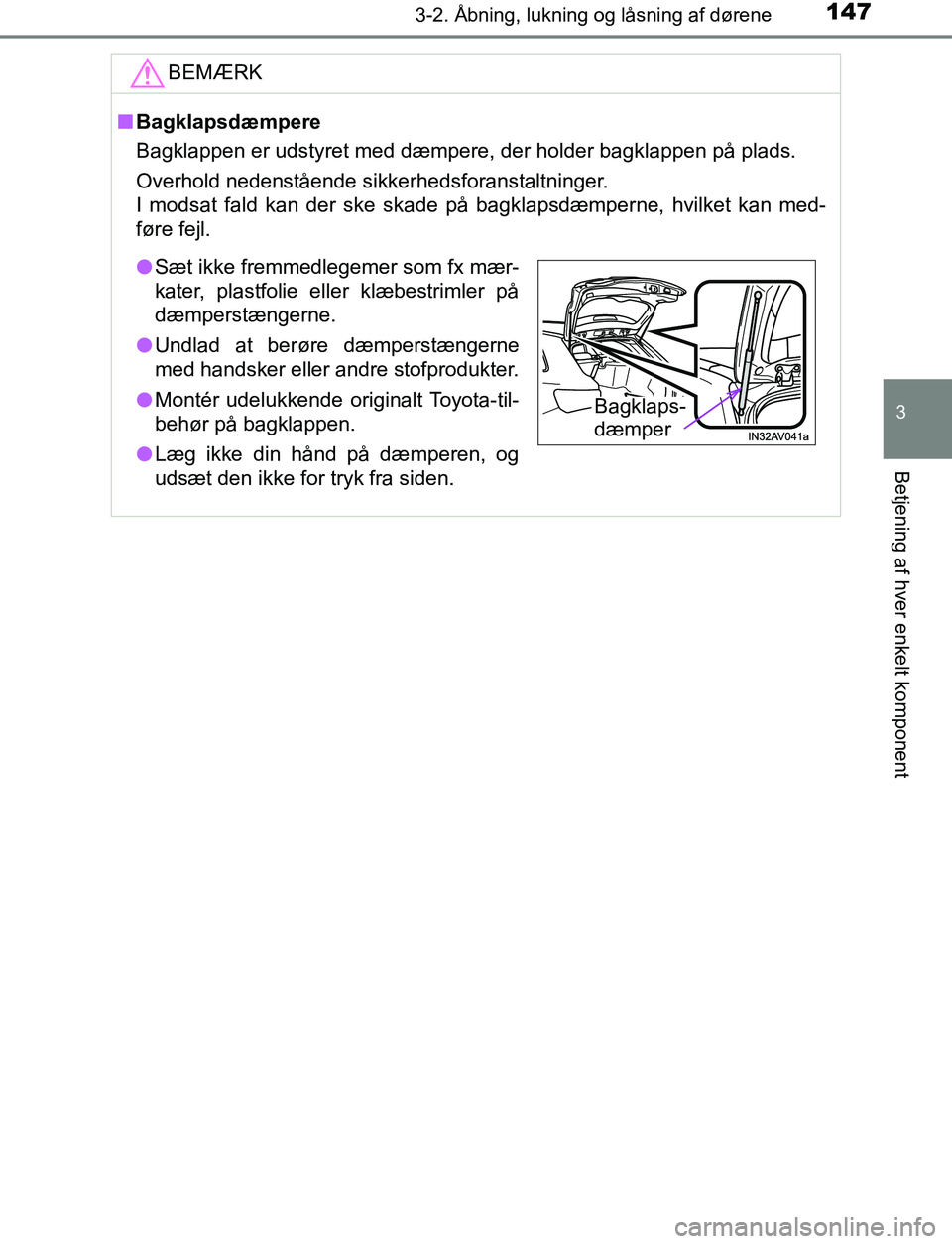TOYOTA AVENSIS 2017  Brugsanvisning (in Danish) 1473-2. Åbning, lukning og låsning af dørene
3
Betjening af hver enkelt komponent
OM20C66DKBEMÆRK
n
Bagklapsdæmpere
Bagklappen er udstyret med dæmpere, der holder bagklappen på plads.
Overhold 