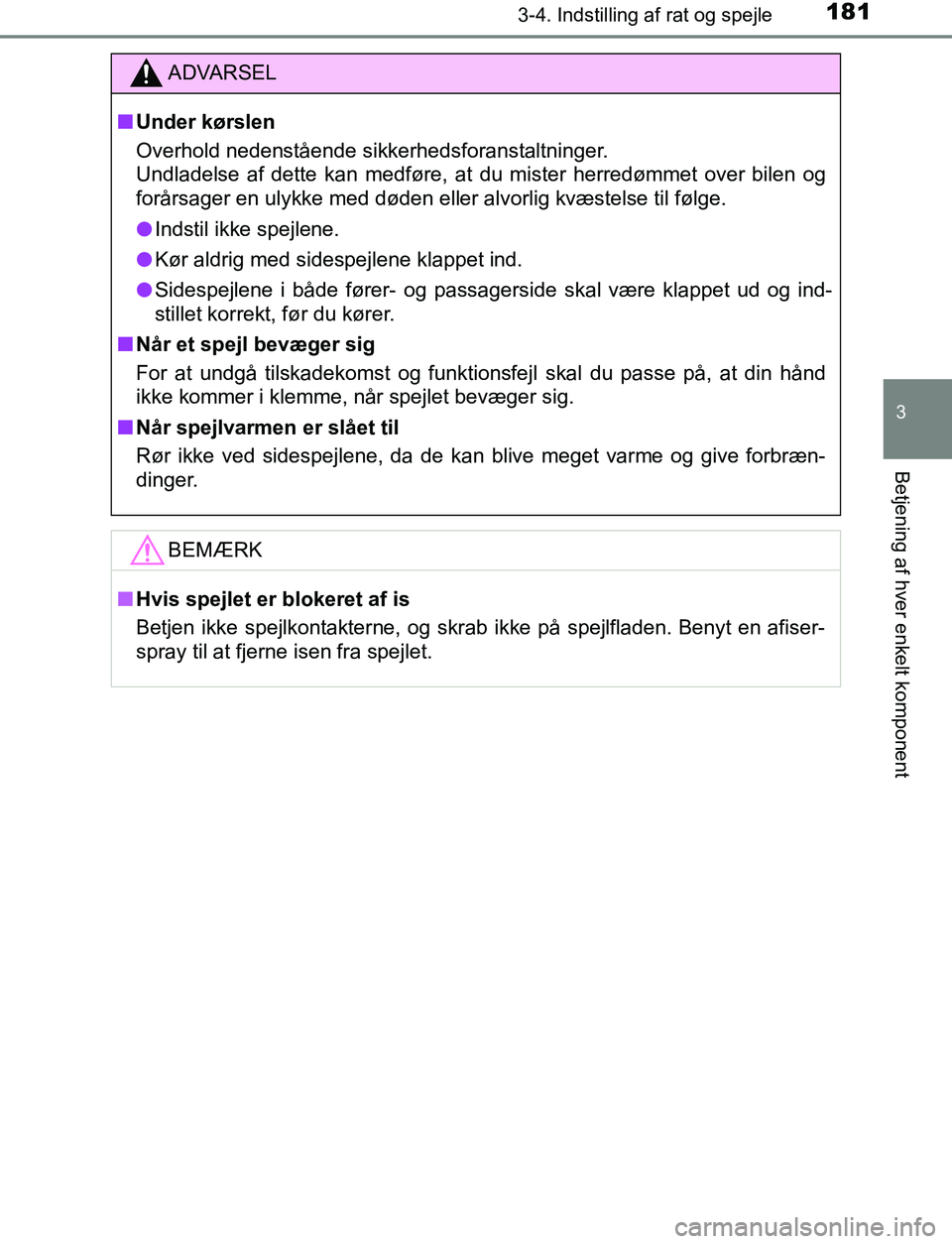 TOYOTA AVENSIS 2017  Brugsanvisning (in Danish) 1813-4. Indstilling af rat og spejle
3
Betjening af hver enkelt komponent
OM20C66DK
ADVARSEL
n Under kørslen
Overhold nedenstående sikkerhedsforanstaltninger.
Undladelse af dette kan medføre, at du