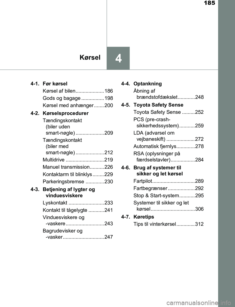 TOYOTA AVENSIS 2017  Brugsanvisning (in Danish) 185
4Kørsel
OM20C66DK4-1. Før kørsel
Kørsel af bilen.................... 186
Gods og bagage ................ 198
Kørsel med anhænger ....... 200
4-2. Kørselsprocedurer Tændingskontakt (biler u