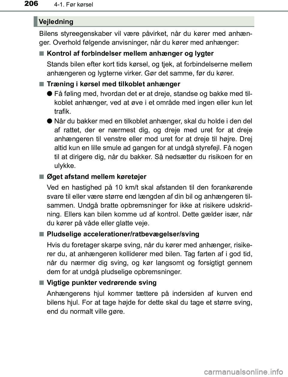TOYOTA AVENSIS 2017  Brugsanvisning (in Danish) 2064-1. Før kørsel
OM20C66DK
Bilens styreegenskaber vil være påvirket, når du kører med anhæn-
ger. Overhold følgende anvisninger, når du kører med anhænger:
nKontrol af forbindelser mellem