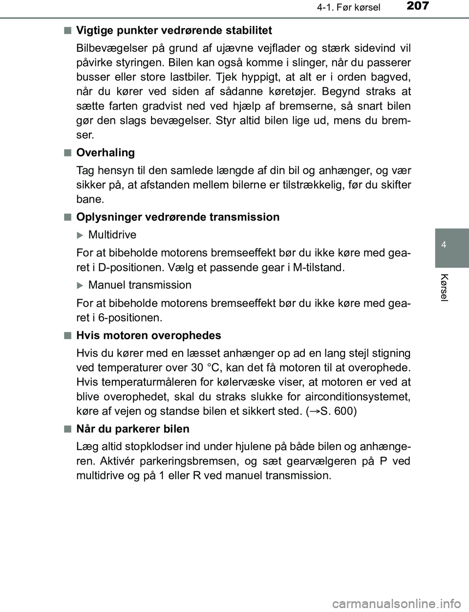 TOYOTA AVENSIS 2017  Brugsanvisning (in Danish) 2074-1. Før kørsel
4
Kørsel
OM20C66DKn
Vigtige punkter vedrørende stabilitet
Bilbevægelser på grund af ujævne
 vejflader og stærk sidevind vil
påvirke styringen. Bilen kan også komme i sling