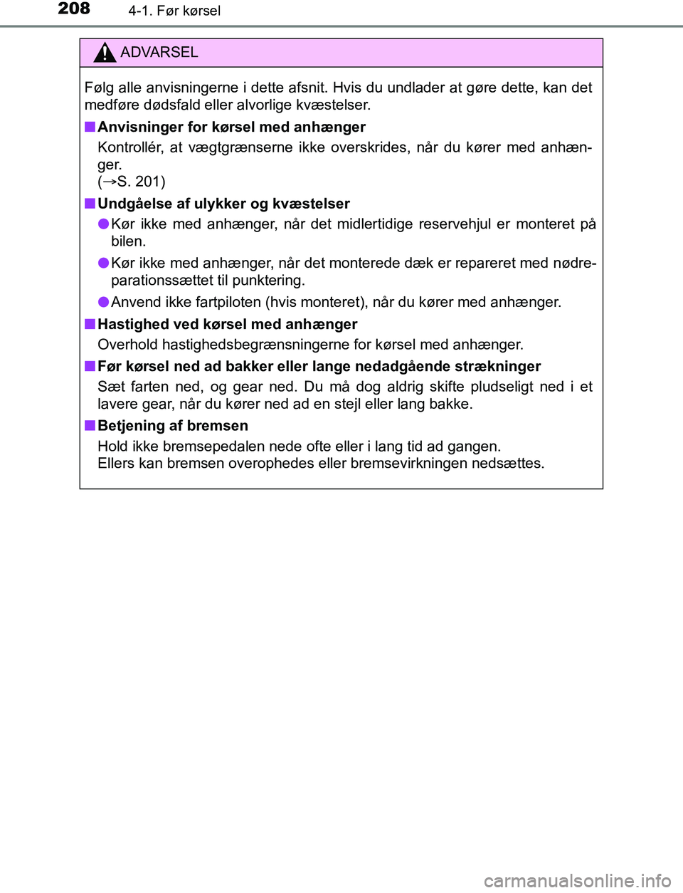 TOYOTA AVENSIS 2017  Brugsanvisning (in Danish) 2084-1. Før kørsel
OM20C66DK
ADVARSEL
Følg alle anvisningerne i dette afsnit. Hvis du undlader at gøre dette, kan det
medføre dødsfald eller alvorlige kvæstelser.
n Anvisninger for kørsel med 