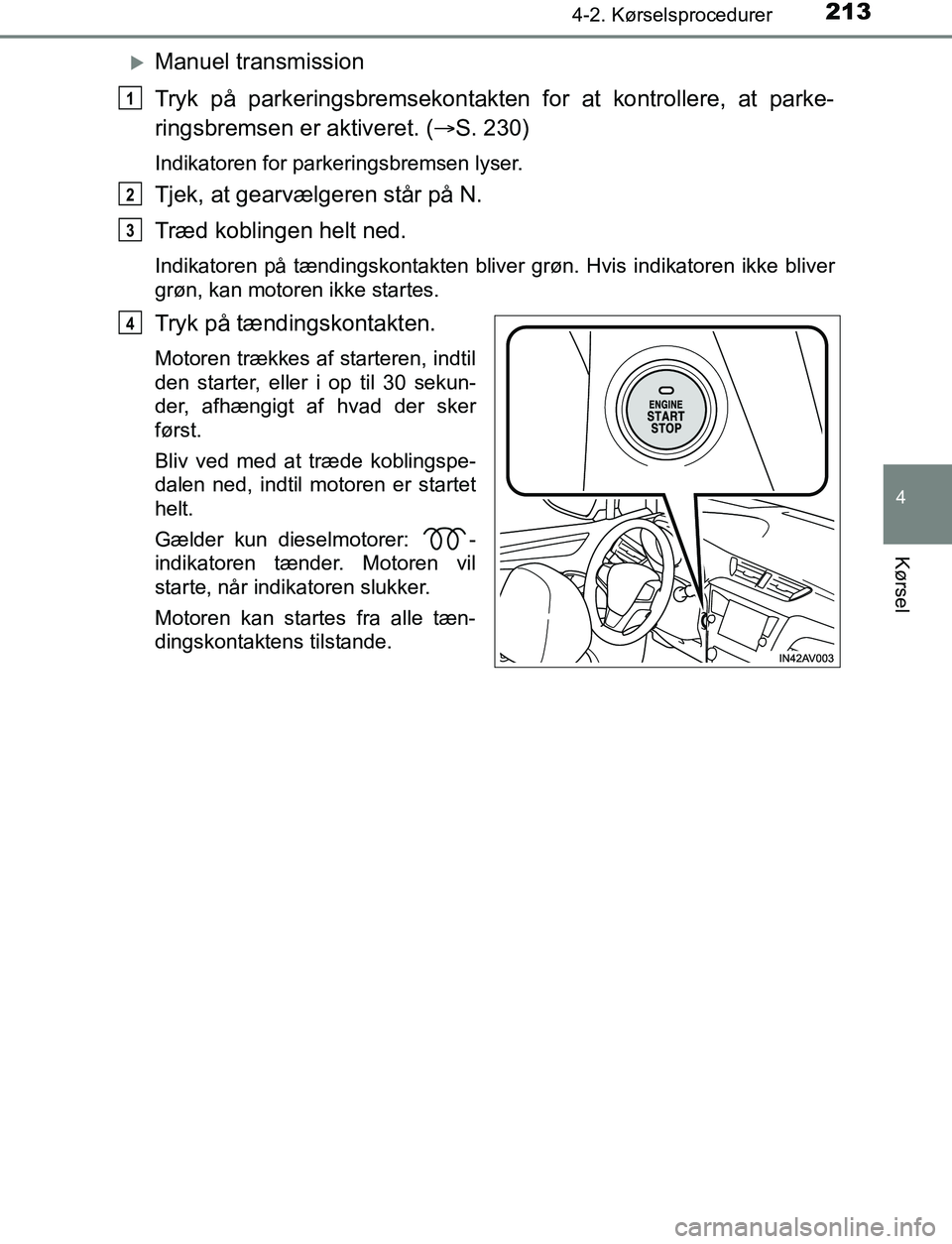 TOYOTA AVENSIS 2017  Brugsanvisning (in Danish) 2134-2. Kørselsprocedurer
4
Kørsel
OM20C66DK
Manuel transmission
Tryk på parkeringsbremsekontakten for at kontrollere, at parke-
ringsbremsen er aktiveret. ( S. 230)
Indikatoren for parkering