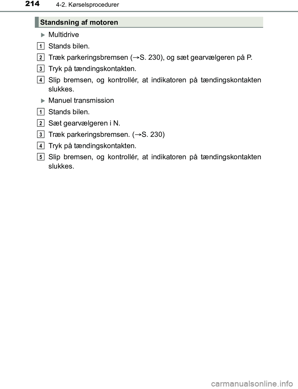 TOYOTA AVENSIS 2017  Brugsanvisning (in Danish) 2144-2. Kørselsprocedurer
OM20C66DK
Multidrive
Stands bilen.
Træk parkeringsbremsen (S. 230), og sæt gearvælgeren på P.
Tryk på tændingskontakten.
Slip bremsen, og kontrollér, at indikat