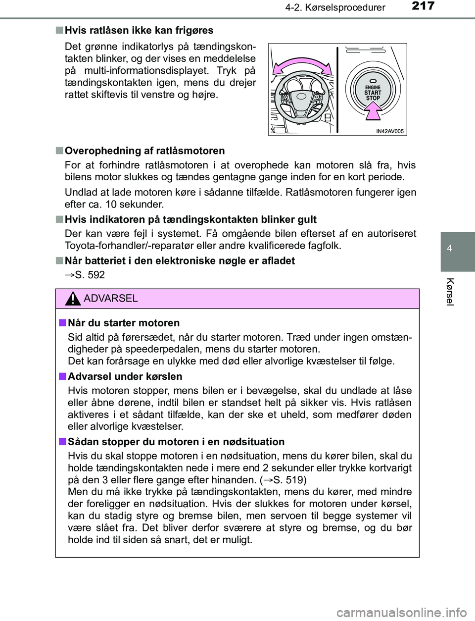 TOYOTA AVENSIS 2017  Brugsanvisning (in Danish) 2174-2. Kørselsprocedurer
4
Kørsel
OM20C66DKn
Hvis ratlåsen ikke kan frigøres
n Overophedning af ratlåsmotoren
For at forhindre ratlåsmotoren i at overophede kan motoren slå fra, hvis
bilens mo