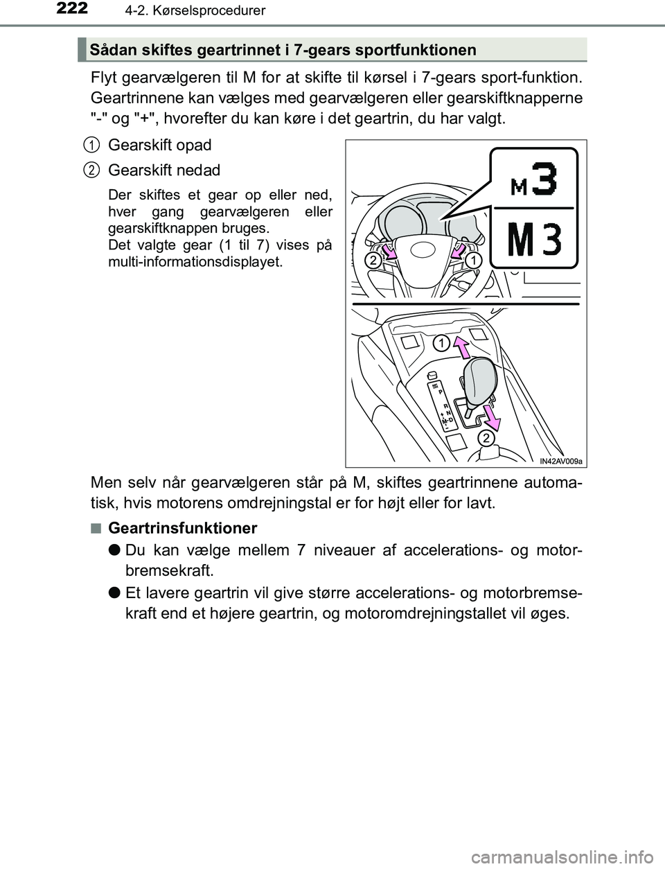 TOYOTA AVENSIS 2017  Brugsanvisning (in Danish) 2224-2. Kørselsprocedurer
OM20C66DK
Flyt gearvælgeren til M for at skifte til kørsel i 7-gears sport-funktion.
Geartrinnene kan vælges med gearvælgeren eller gearskiftknapperne
"-" og "+", hvoref
