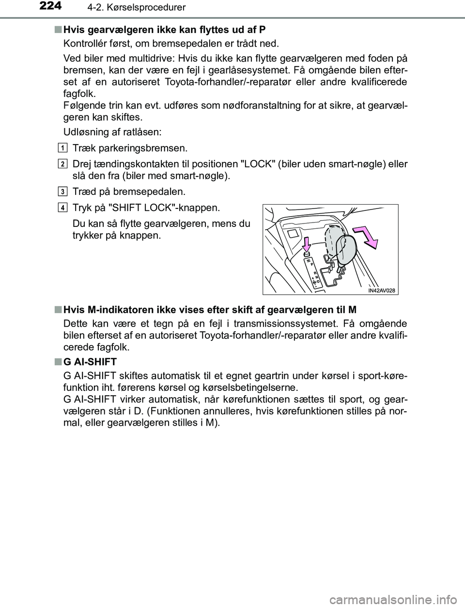 TOYOTA AVENSIS 2017  Brugsanvisning (in Danish) 2244-2. Kørselsprocedurer
OM20C66DKn
Hvis gearvælgeren ikke kan flyttes ud af P
Kontrollér først, om bremsepedalen er trådt ned.
Ved biler med multidrive: Hvis du ikke kan flytte gearvælgeren me