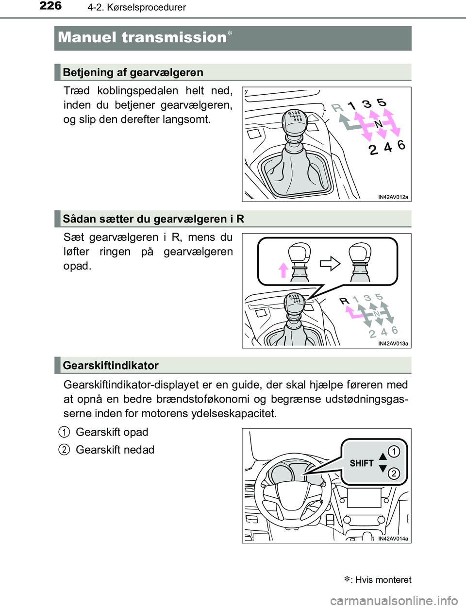 TOYOTA AVENSIS 2017  Brugsanvisning (in Danish) 2264-2. Kørselsprocedurer
OM20C66DK
Manuel transmission
Træd koblingspedalen helt ned,
inden du betjener gearvælgeren,
og slip den derefter langsomt.
Sæt gearvælgeren i R, mens du
løfter ring