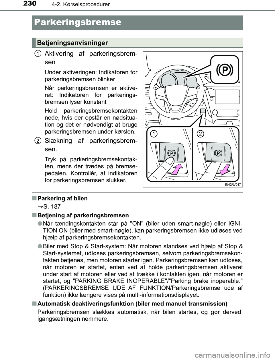 TOYOTA AVENSIS 2017  Brugsanvisning (in Danish) 2304-2. Kørselsprocedurer
OM20C66DK
Parkeringsbremse
Aktivering af parkeringsbrem-
sen
Under aktiveringen: Indikatoren for
parkeringsbremsen blinker
Når parkeringsbremsen er aktive-
ret: Indikatoren