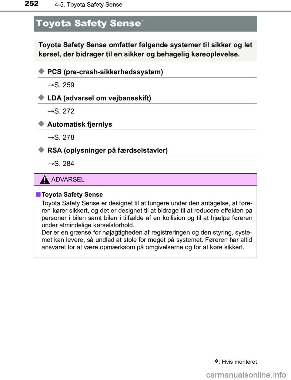 TOYOTA AVENSIS 2017  Brugsanvisning (in Danish) 2524-5. Toyota Safety Sense
OM20C66DK
Toyota Safety Sense
uPCS (pre-crash-sikkerhedssystem)
S. 259
uLDA (advarsel om vejbaneskift)
S. 272
uAutomatisk fjernlys
S. 278
uRSA (oplysninger på 