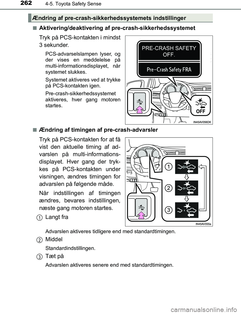TOYOTA AVENSIS 2017  Brugsanvisning (in Danish) 2624-5. Toyota Safety Sense
OM20C66DKn
Aktivering/deaktivering af pre-crash-sikkerhedssystemet
Tryk på PCS-kontakten i mindst
3 sekunder.
PCS-advarselslampen lyser, og
der vises en meddelelse på
mul
