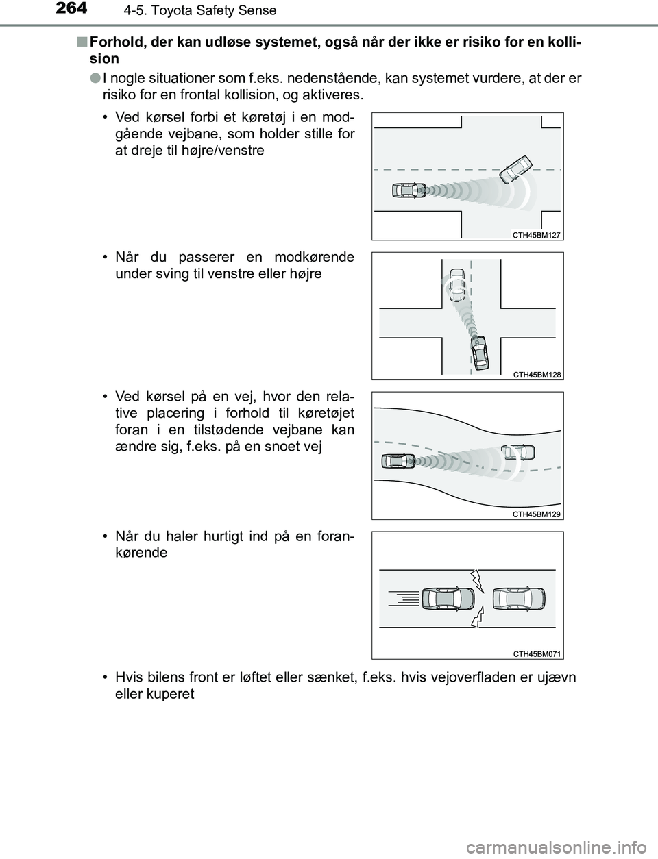 TOYOTA AVENSIS 2017  Brugsanvisning (in Danish) 2644-5. Toyota Safety Sense
OM20C66DKn
Forhold, der kan udløse systemet, også når der ikke er risiko for en kolli-
sion
lI nogle situationer som f.eks. nedenstående, kan systemet vurdere, at der e