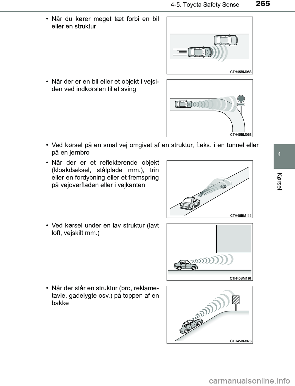 TOYOTA AVENSIS 2017  Brugsanvisning (in Danish) 2654-5. Toyota Safety Sense
4
Kørsel
OM20C66DK• Ved kørsel på en smal vej omgivet af en struktur, f.eks. i en tunnel eller
på en jernbro
• Når du kører meget tæt forbi en bil
eller en struk