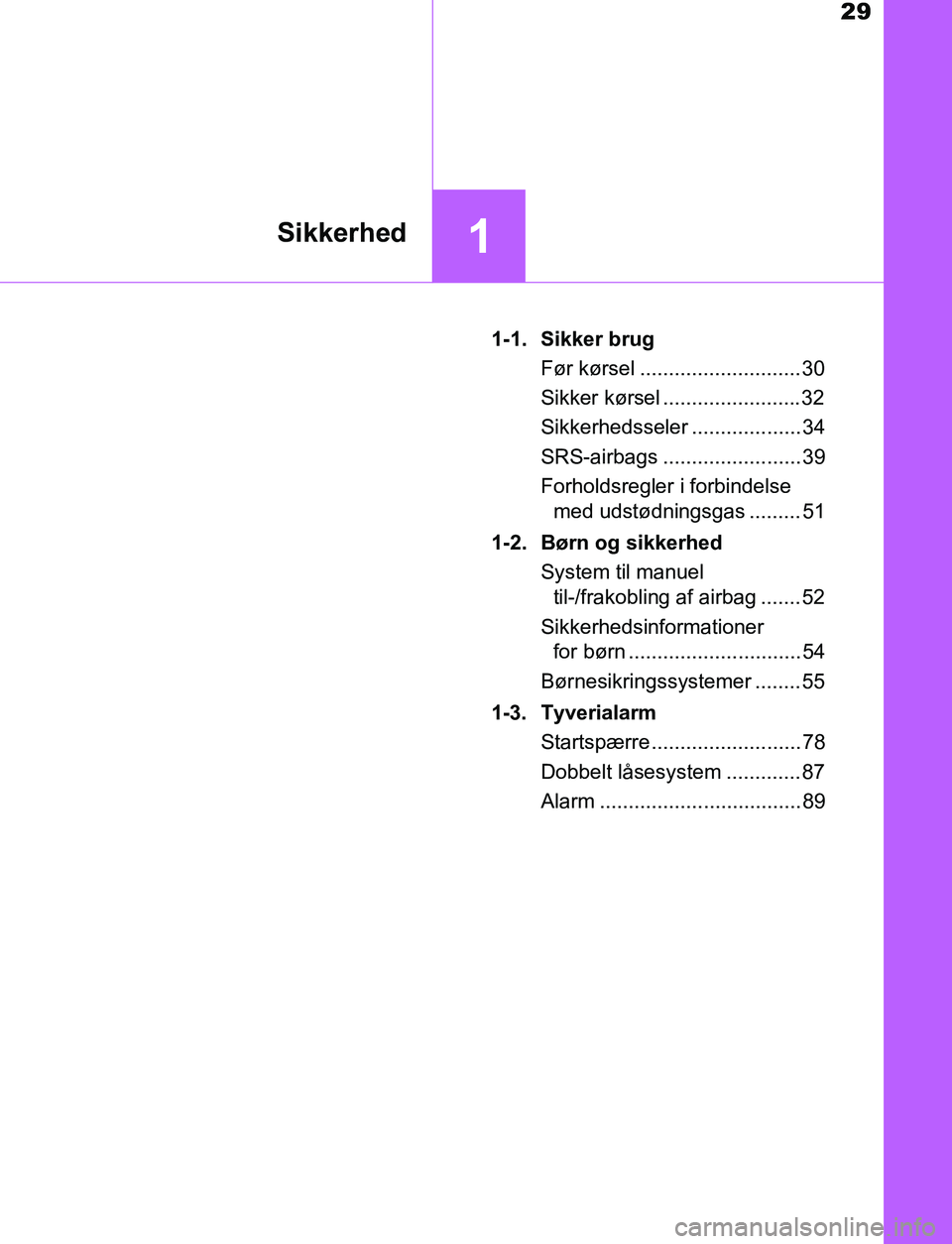 TOYOTA AVENSIS 2017  Brugsanvisning (in Danish) 29
1Sikkerhed
OM20C66DK1-1. Sikker brug
Før kørsel ............................30
Sikker kørsel ........................32
Sikkerhedsseler ................... 34
SRS-airbags .......................