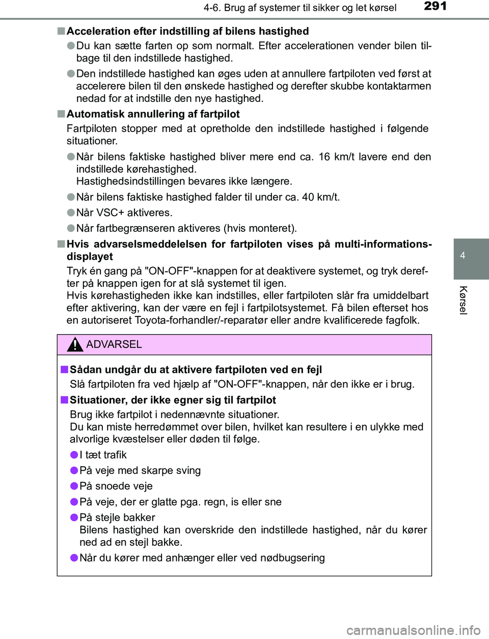 TOYOTA AVENSIS 2017  Brugsanvisning (in Danish) 2914-6. Brug af systemer til sikker og let kørsel
4
Kørsel
OM20C66DKn
Acceleration efter indstilling af bilens hastighed
lDu kan sætte farten op som normalt. Efter accelerationen vender bilen til-
