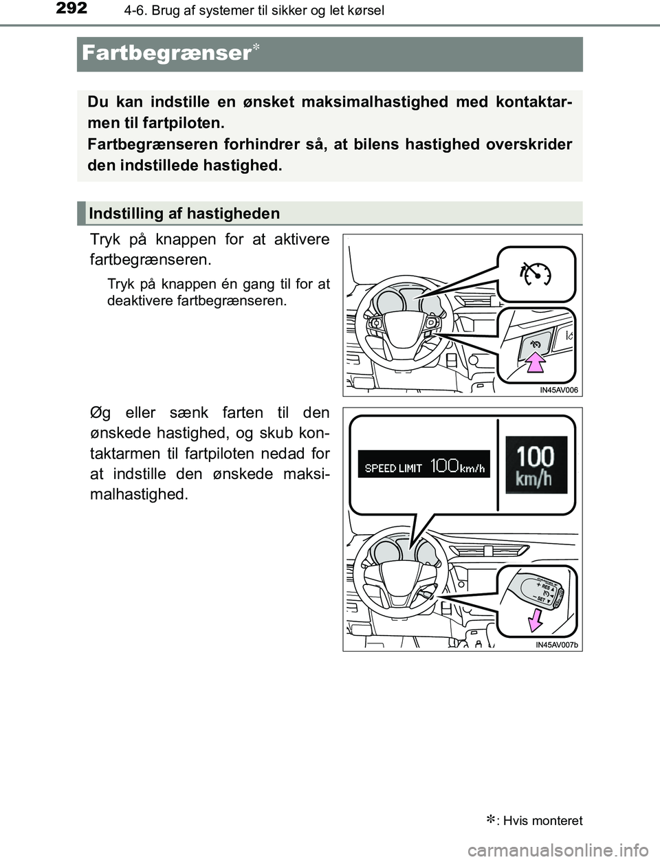 TOYOTA AVENSIS 2017  Brugsanvisning (in Danish) 2924-6. Brug af systemer til sikker og let kørsel
OM20C66DK
Fartbegrænser
Tryk på knappen for at aktivere
fartbegrænseren.
Tryk på knappen én gang til for at
deaktivere fartbegrænseren.
Øg 