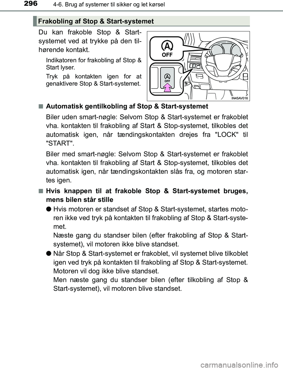 TOYOTA AVENSIS 2017  Brugsanvisning (in Danish) 2964-6. Brug af systemer til sikker og let kørsel
OM20C66DK
Du kan frakoble Stop & Start-
systemet ved at trykke på den til-
hørende kontakt.
Indikatoren for frakobling af Stop &
Start lyser.
Tryk 