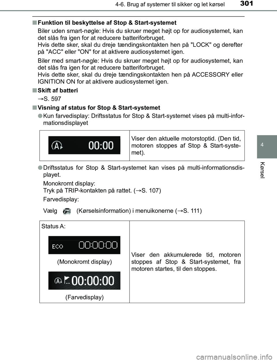 TOYOTA AVENSIS 2017  Brugsanvisning (in Danish) 3014-6. Brug af systemer til sikker og let kørsel
4
Kørsel
OM20C66DK
nFunktion til beskyttelse af Stop & Start-systemet
Biler uden smart-nøgle: Hvis du skruer meget højt op for audiosystemet, kan
