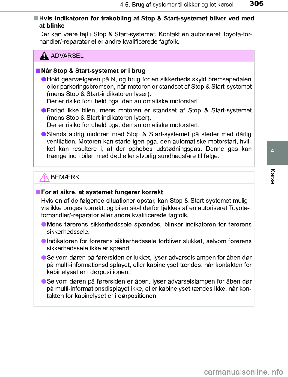TOYOTA AVENSIS 2017  Brugsanvisning (in Danish) 3054-6. Brug af systemer til sikker og let kørsel
4
Kørsel
OM20C66DKn
Hvis indikatoren for frakobling af  Stop & Start-systemet bliver ved med
at blinke
Der kan være fejl i Stop & Start-systemet. K
