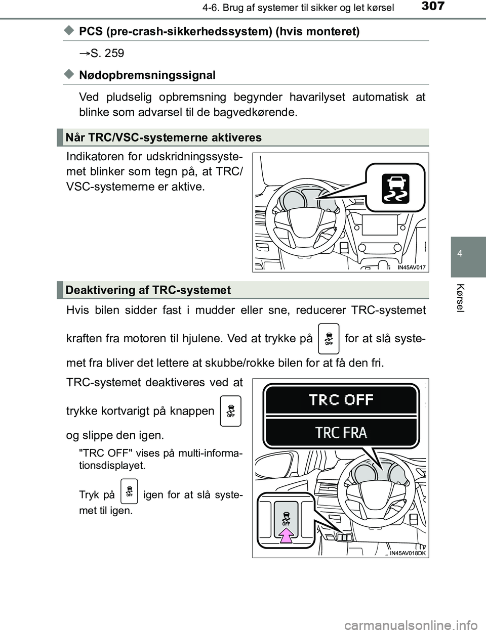 TOYOTA AVENSIS 2017  Brugsanvisning (in Danish) 3074-6. Brug af systemer til sikker og let kørsel
4
Kørsel
OM20C66DK
uPCS (pre-crash-sikkerhedssystem) (hvis monteret)
S. 259
uNødopbremsningssignal
Ved pludselig opbremsning begynder havarilyse
