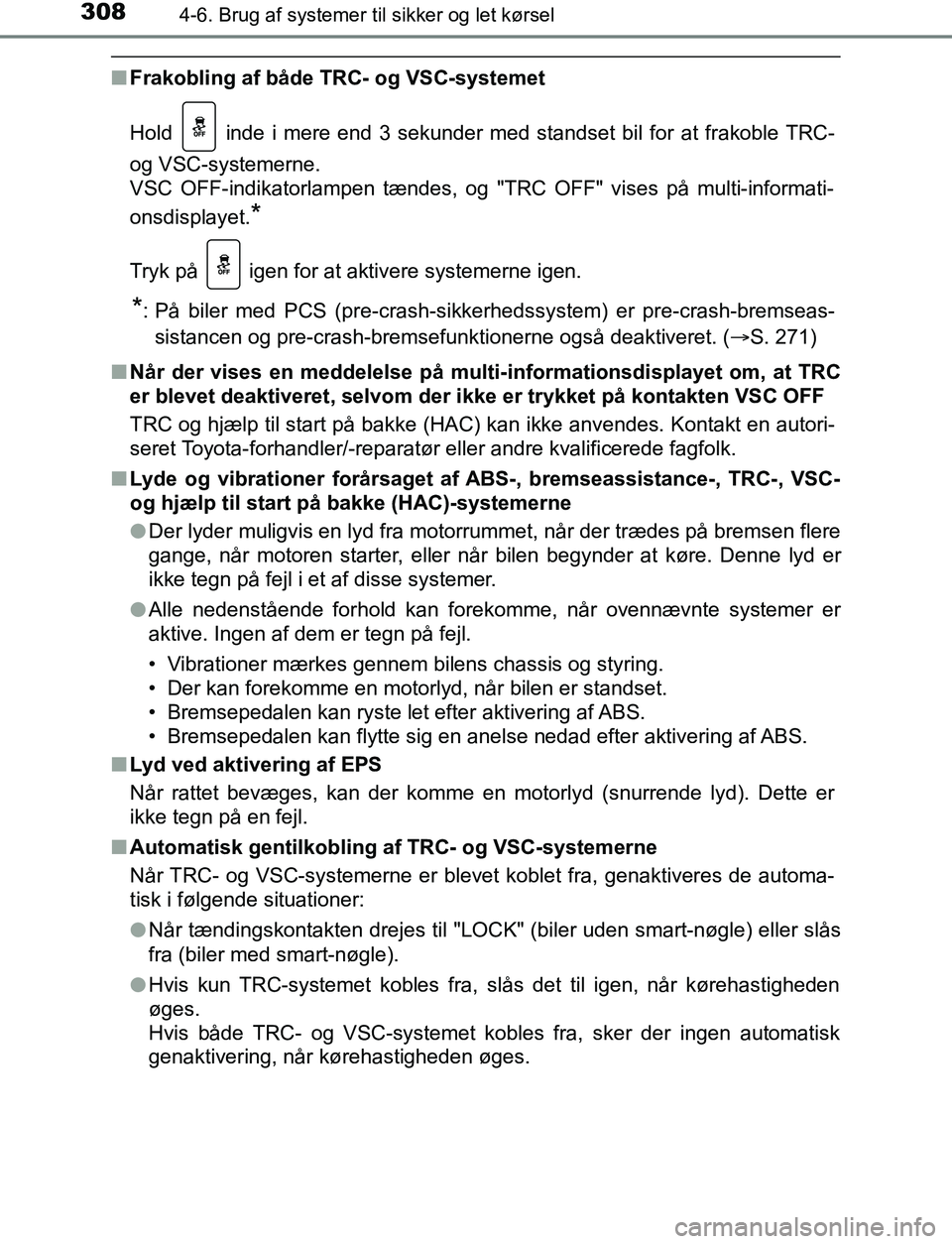 TOYOTA AVENSIS 2017  Brugsanvisning (in Danish) 3084-6. Brug af systemer til sikker og let kørsel
OM20C66DK
nFrakobling af både TRC- og VSC-systemet
Hold   inde i mere end 3 sekunder med standset bil for at frakoble TRC-
og VSC-systemerne.
VSC OF