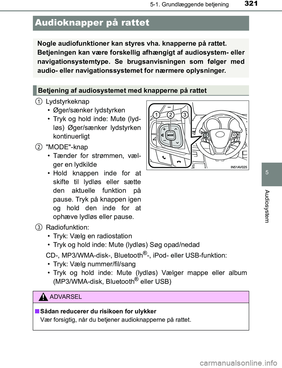 TOYOTA AVENSIS 2017  Brugsanvisning (in Danish) 321
5
5-1. Grundlæggende betjening
Audiosystem
OM20C66DK
Audioknapper på rattet
Lydstyrkeknap• Øger/sænker lydstyrken
• Tryk og hold inde: Mute (lyd- løs) Øger/sænker lydstyrken
kontinuerli