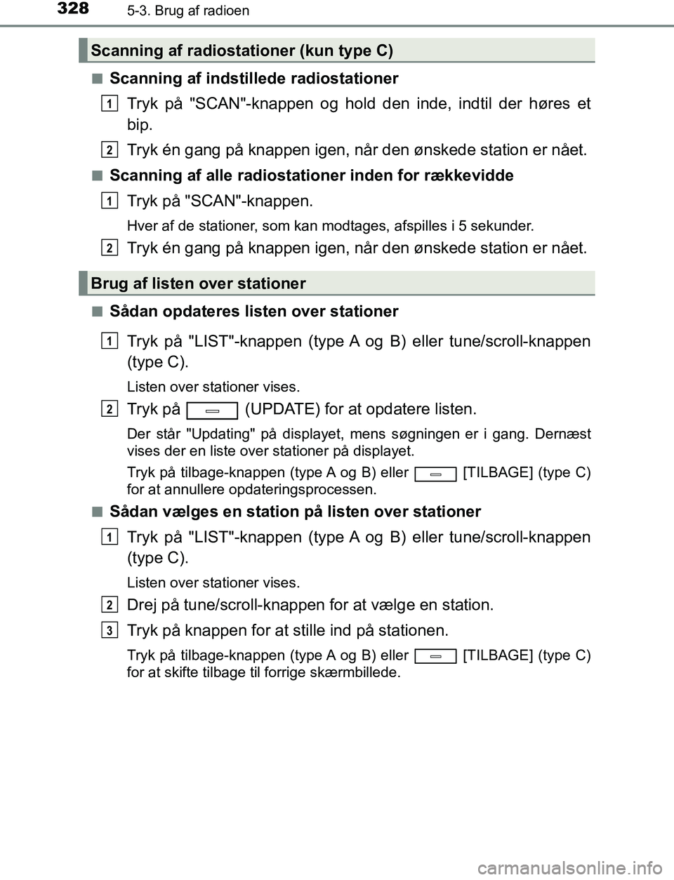 TOYOTA AVENSIS 2017  Brugsanvisning (in Danish) 3285-3. Brug af radioen
OM20C66DKn
Scanning af indstille
de radiostationer
Tryk på "SCAN"-knappen og hold den inde, indtil der høres et
bip.
Tryk én gang på knappen igen, når den ønskede station
