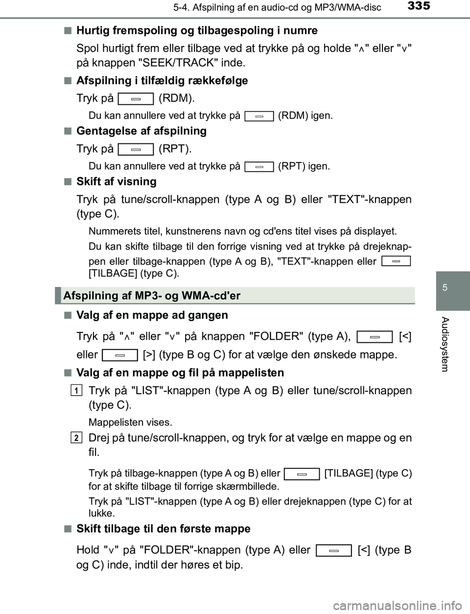 TOYOTA AVENSIS 2017  Brugsanvisning (in Danish) 3355-4. Afspilning af en audio-cd og MP3/WMA-disc
5
Audiosystem
OM20C66DKn
Hurtig fremspoling og tilbagespoling i numre
Spol hurtigt frem eller tilbage ved at trykke på og holde "
" eller ""
p