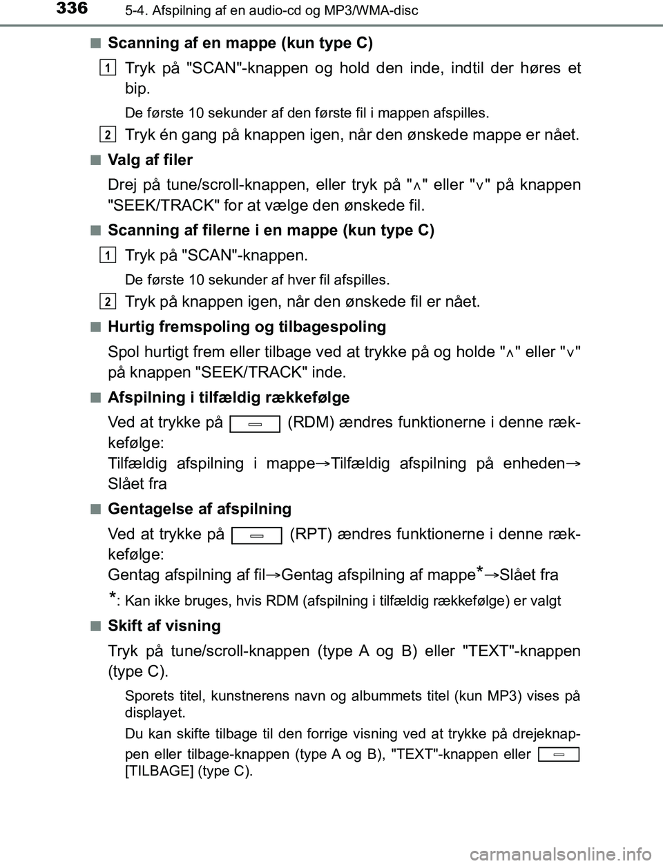 TOYOTA AVENSIS 2017  Brugsanvisning (in Danish) 3365-4. Afspilning af en audio-cd og MP3/WMA-disc
OM20C66DKn
Scanning af en mappe (kun type C)
Tryk på "SCAN"-knappen og hold den inde, indtil der høres et
bip.
De første 10 sekunder af den første