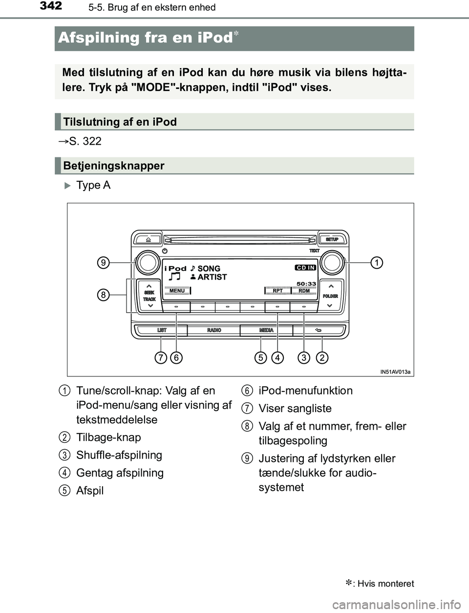 TOYOTA AVENSIS 2017  Brugsanvisning (in Danish) 3425-5. Brug af en ekstern enhed
OM20C66DK
Afspilning fra en iPod
S. 322
Ty p e  A
: Hvis monteret
Med tilslutning af en iPod kan du høre musik via bilens højtta-
lere. Tryk på "MODE"-k