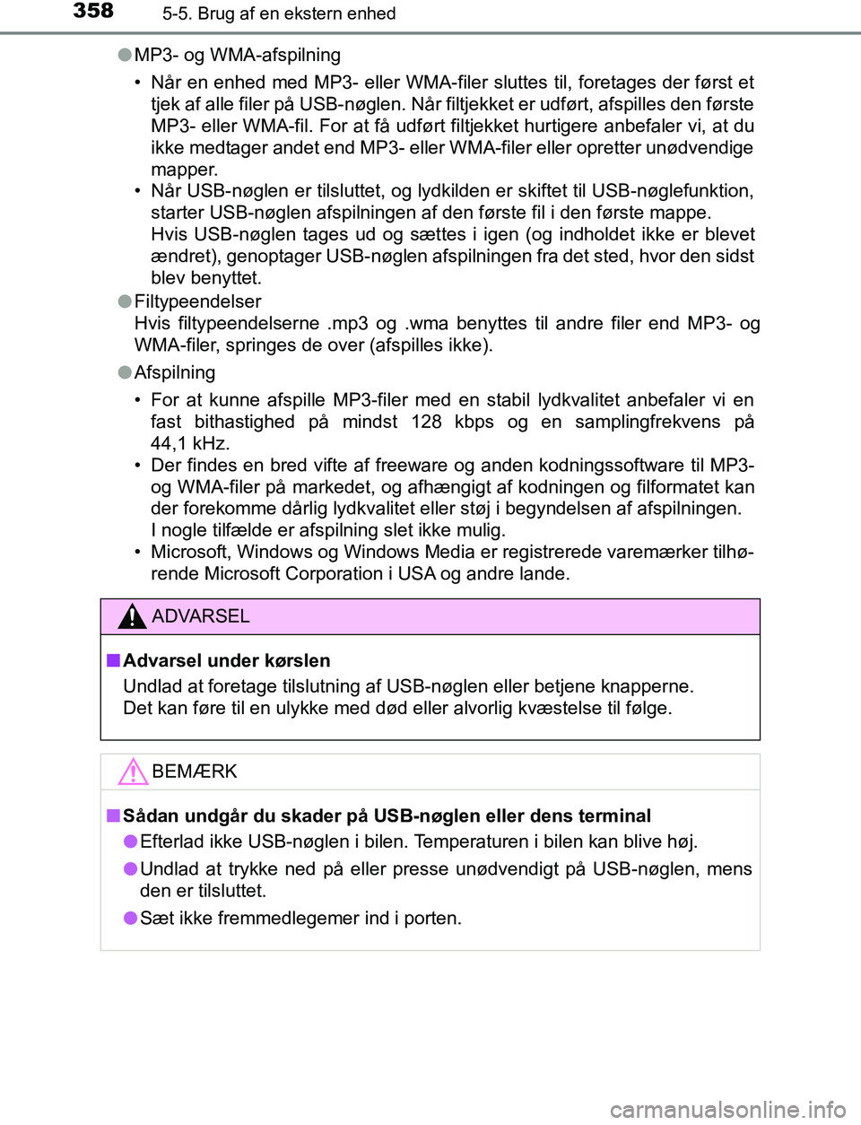 TOYOTA AVENSIS 2017  Brugsanvisning (in Danish) 3585-5. Brug af en ekstern enhed
OM20C66DKl
MP3- og WMA-afspilning
• Når en enhed med MP3- eller WMA-filer sluttes til, foretages der først et
tjek af alle filer på USB-nøglen. Når filtjekket e
