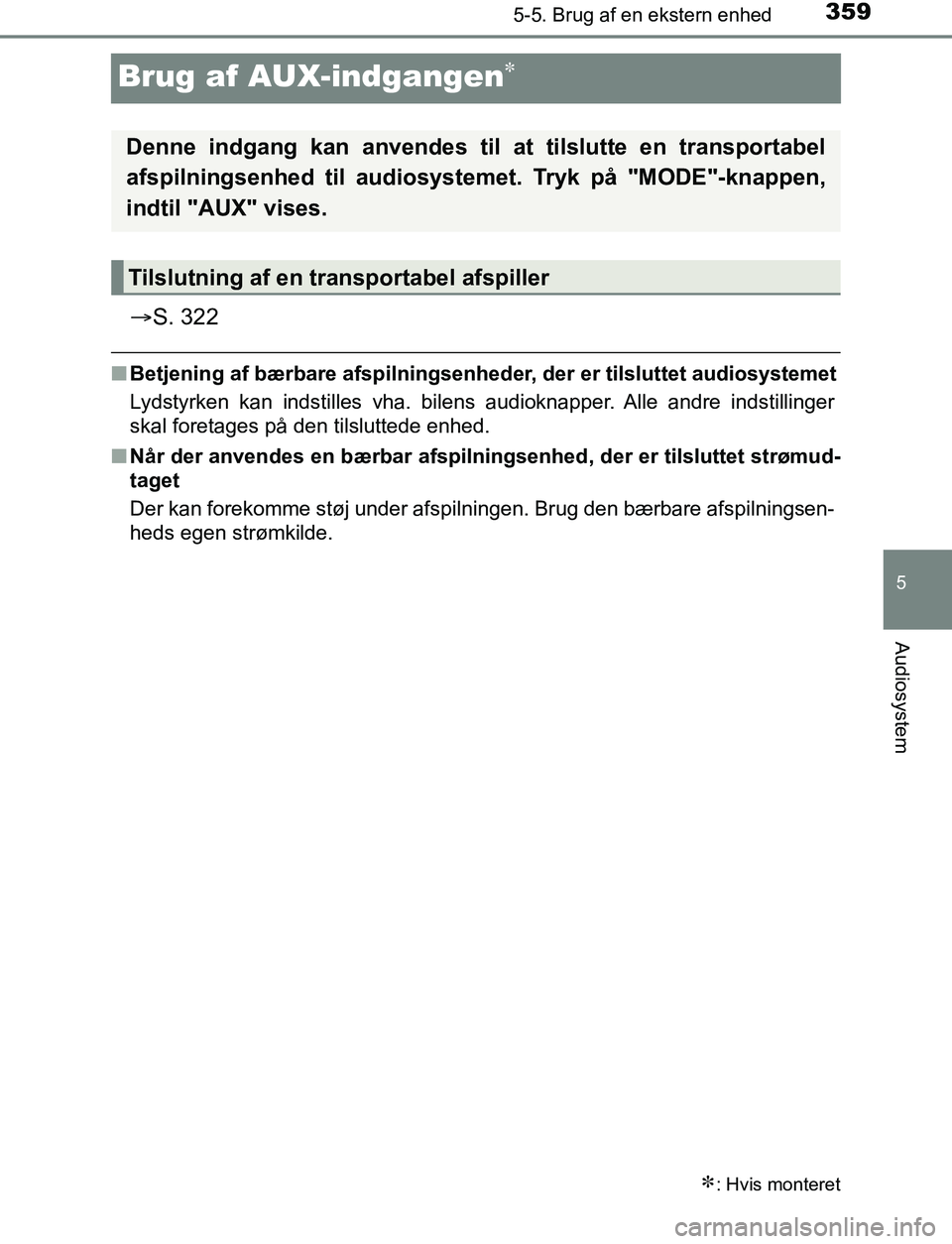 TOYOTA AVENSIS 2017  Brugsanvisning (in Danish) 359
5
5-5. Brug af en ekstern enhed
Audiosystem
OM20C66DK
Brug af AUX-indgangen
S. 322
nBetjening af bærbare afspilningsenheder, der er tilsluttet audiosystemet
Lydstyrken kan indstilles vha. b