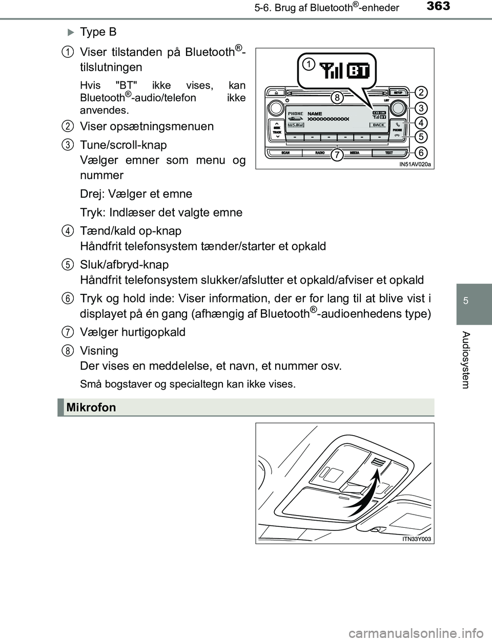 TOYOTA AVENSIS 2017  Brugsanvisning (in Danish) 3635-6. Brug af Bluetooth®-enheder
5
Audiosystem
OM20C66DK
Ty p e  B
Viser tilstanden på Bluetooth
®-
tilslutningen
Hvis "BT" ikke vises, kan
Bluetooth®-audio/telefon ikke
anvendes.
Viser opsæ